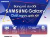 Bùng nổ ưu đãi sản phẩm Samsung Galaxy 2022