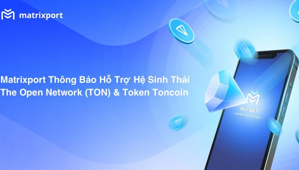 Matrixport hỗ trợ hệ sinh thái The Open Network (TON) và Token Toncoin